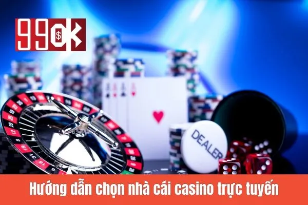 Hướng dẫn chọn nhà cái casino trực tuyến
