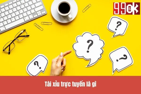 Tài xỉu trực tuyến là gì?