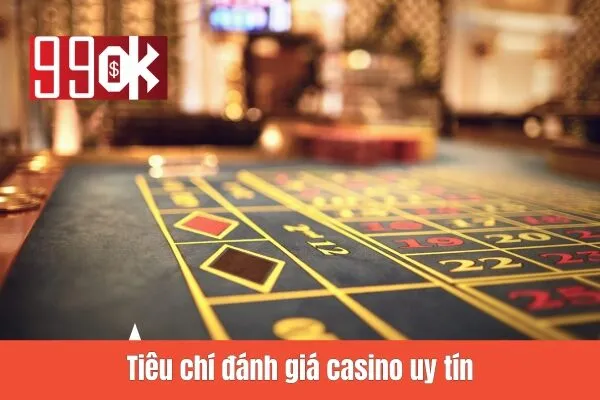 Tiêu chí đánh giá casino uy tín