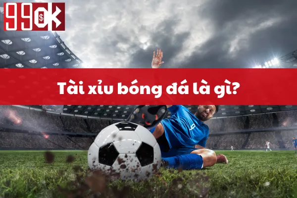 Tài xỉu bóng đá là gì?